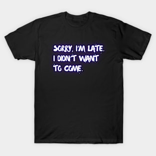 "Sorry I'm late. I didn't want to come." (violet neon) T-Shirt